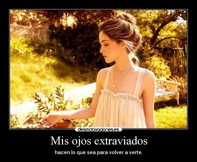 Mis ojos extraviados - hacen lo que sea para volver a verte.