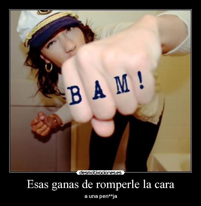 carteles esas ganas romperle cara una pendeja desmotivaciones