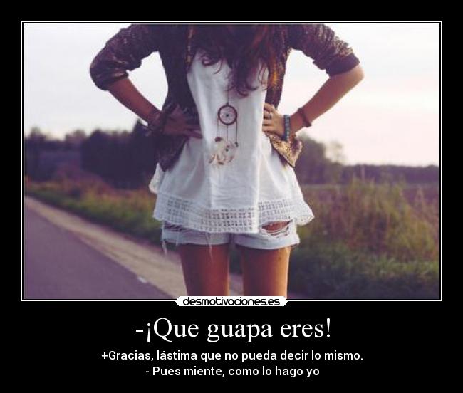 -¡Que guapa eres! -