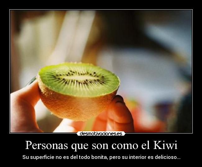 Personas que son como el Kiwi - Su superficie no es del todo bonita, pero su interior es delicioso...