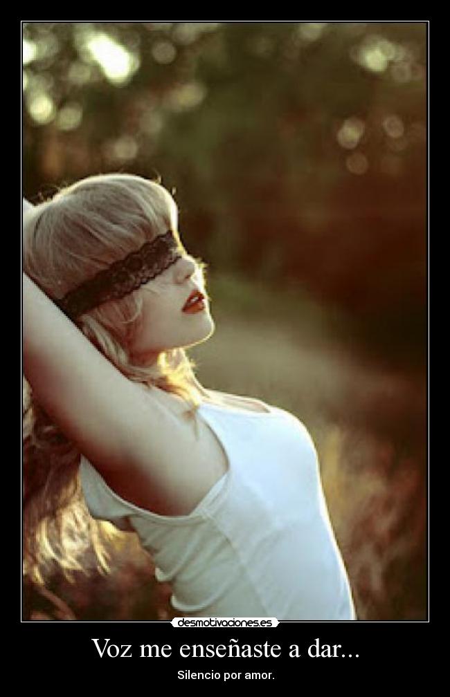 Voz me enseñaste a dar... - Silencio por amor.