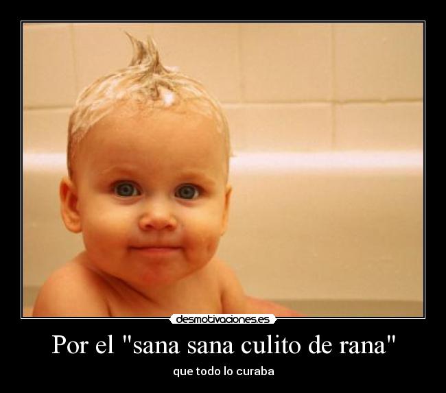 Por el sana sana culito de rana -
