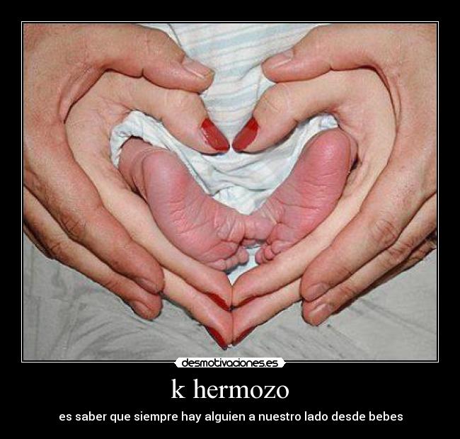 k hermozo - es saber que siempre hay alguien a nuestro lado desde bebes