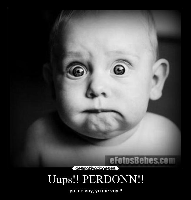 Uups!! PERDONN!! - ya me voy, ya me voy!!!