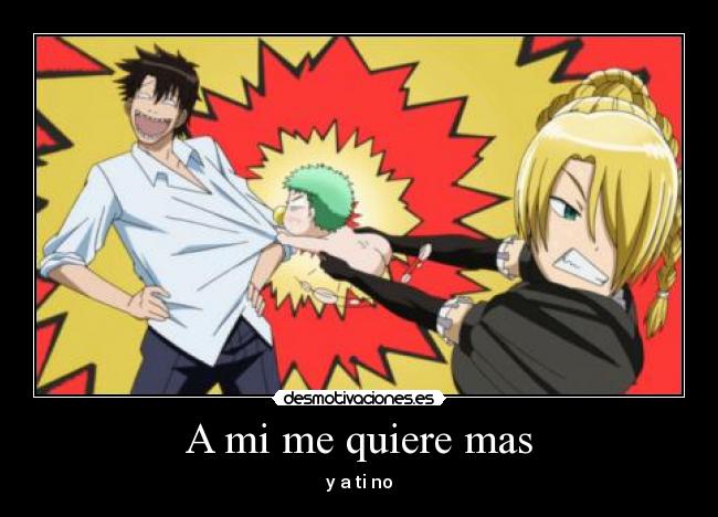 A mi me quiere mas -