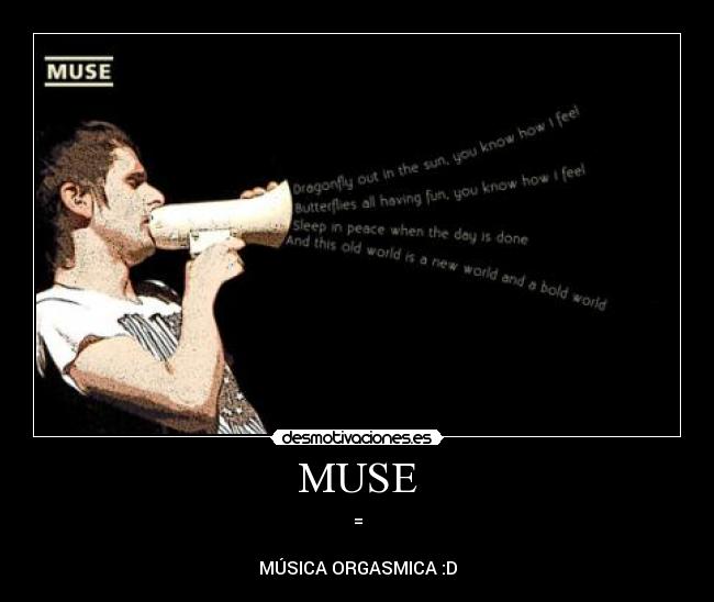 MUSE - =
MÚSICA ORGASMICA :D