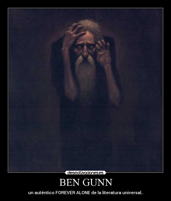 BEN GUNN - un auténtico FOREVER ALONE de la literatura universal..