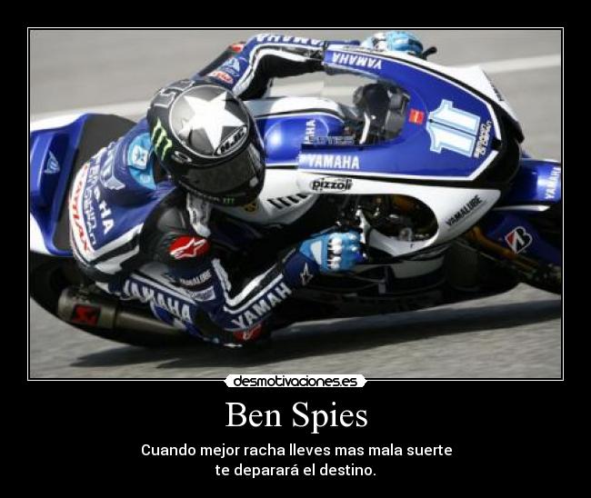 Ben Spies - Cuando mejor racha lleves mas mala suerte
te deparará el destino.