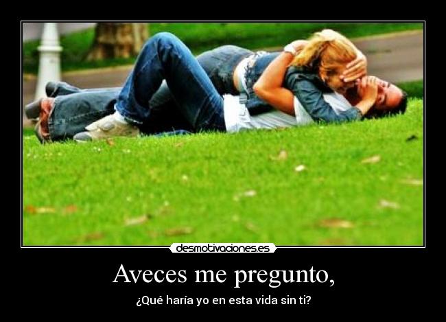 Aveces me pregunto, - 