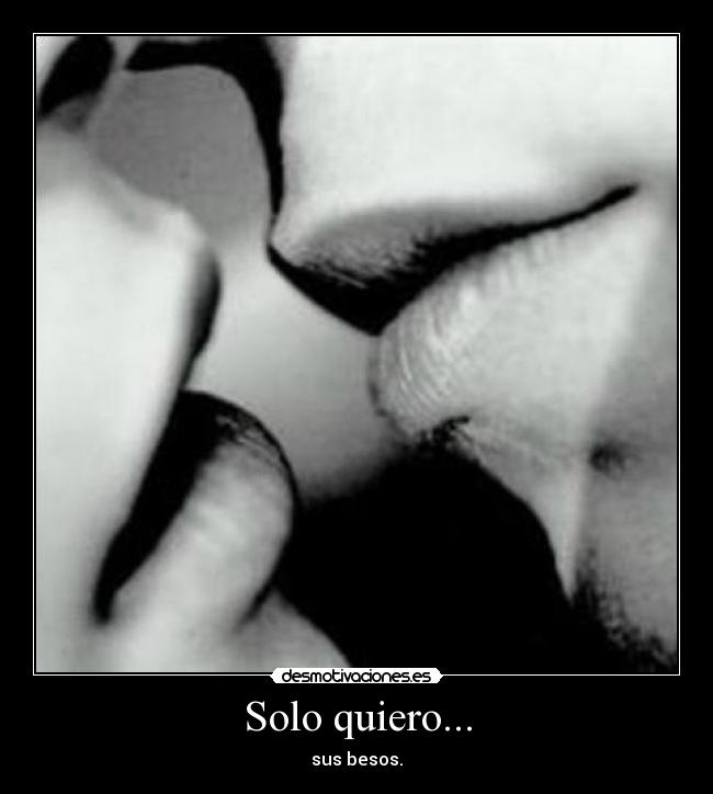 Solo quiero... - sus besos.♥