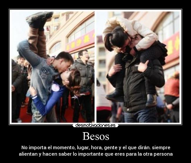 Besos - No importa el momento, lugar, hora, gente y el que dirán. siempre
alientan y hacen saber lo importante que eres para la otra persona