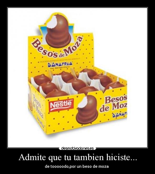 Admite que tu tambien hiciste... -