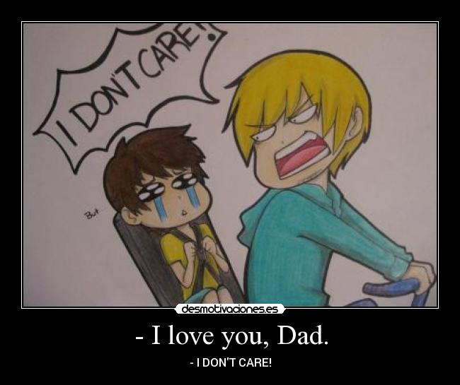- I love you, Dad. - 