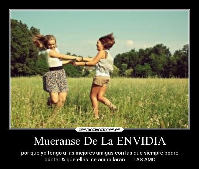 Mueranse De La ENVIDIA - por que yo tengo a las mejores amigas con las que siempre podre
contar & que ellas me ampollaran  ...  LAS AMO
