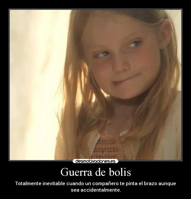 Guerra de bolis - Totalmente inevitable cuando un compañero te pinta el brazo aunque
sea accidentalmente.