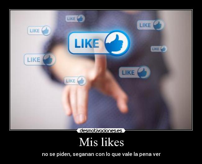 Mis likes - no se piden, seganan con lo que vale la pena ver