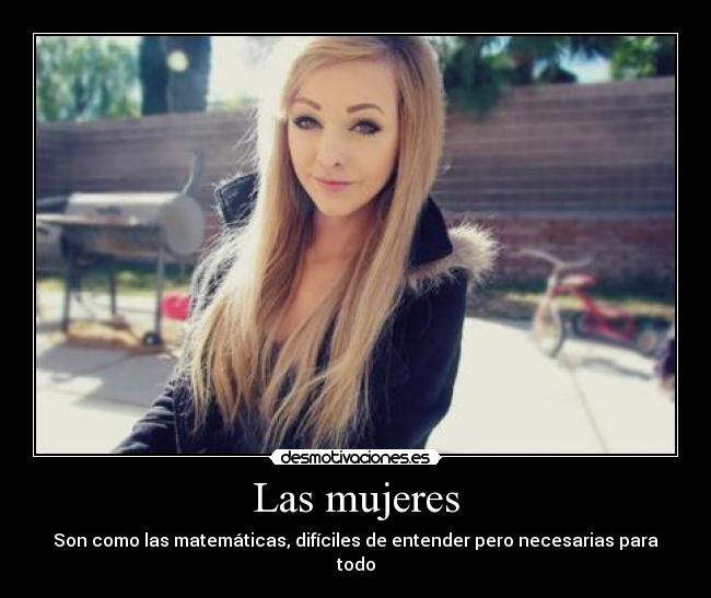 Las mujeres - Son como las matemáticas, difíciles de entender pero necesarias para todo
