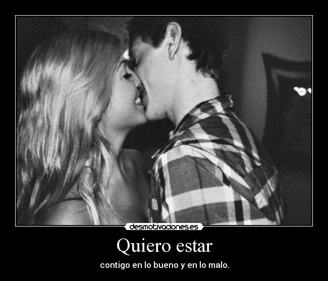 Quiero estar - contigo en lo bueno y en lo malo.