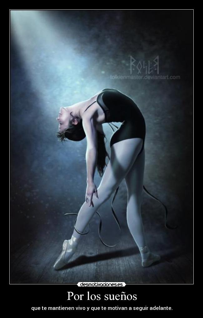 Por los sueños - que te mantienen vivo y que te motivan a seguir adelante.