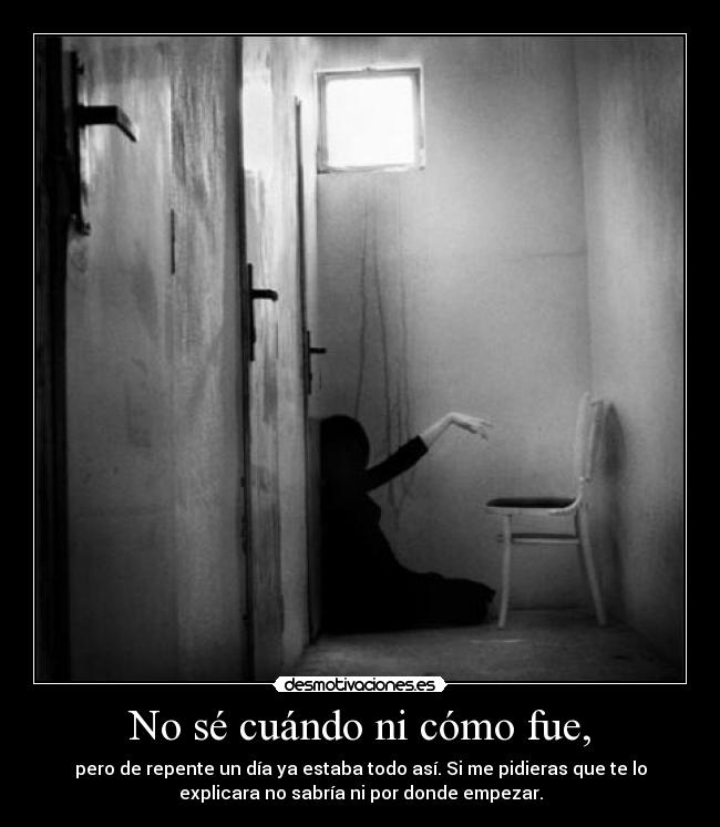 No sé cuándo ni cómo fue, -