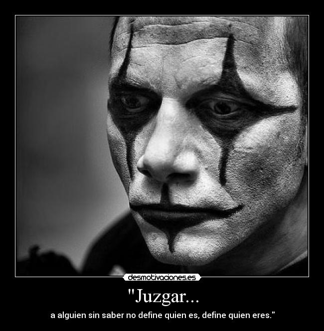 Juzgar... - a alguien sin saber no define quien es, define quien eres.