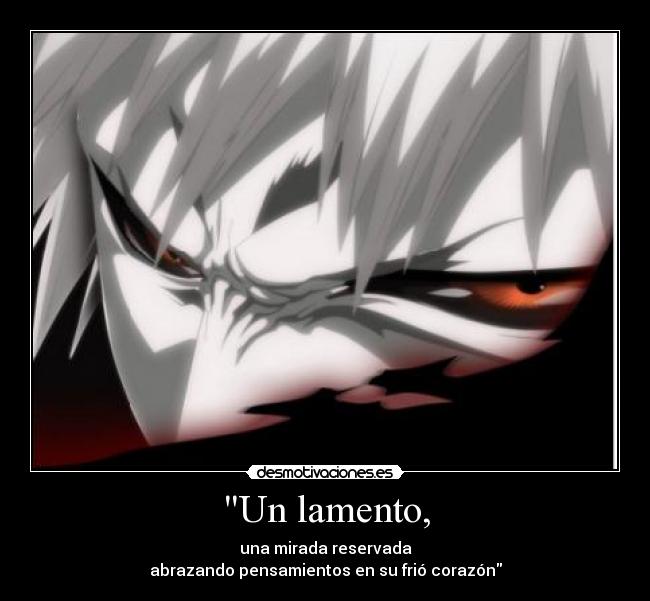Un lamento, - una mirada reservada
abrazando pensamientos en su frió corazón