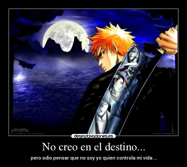 No creo en el destino... - pero odio pensar que no soy yo quien controla mi vida ...