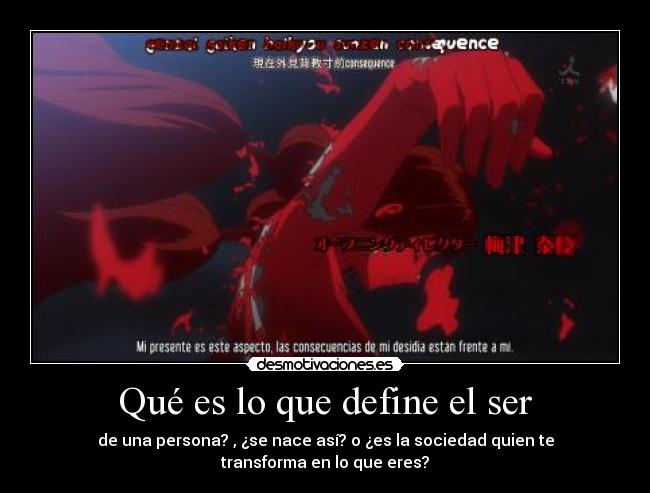 Qué es lo que define el ser - de una persona? , ¿se nace así? o ¿es la sociedad quien te transforma en lo que eres?