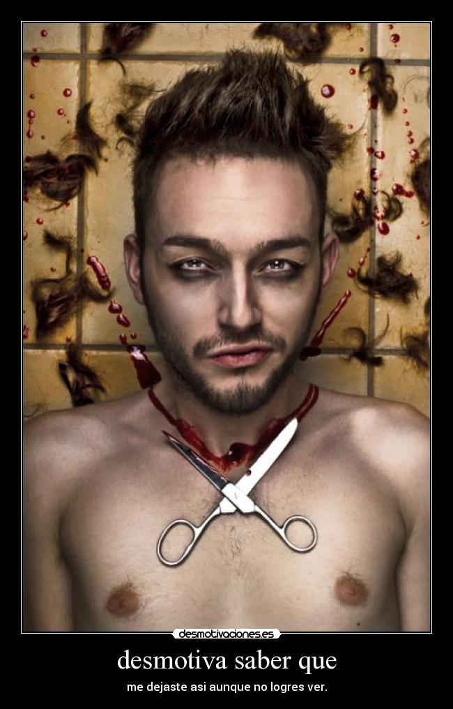 desmotiva saber que - me dejaste asi aunque no logres ver.