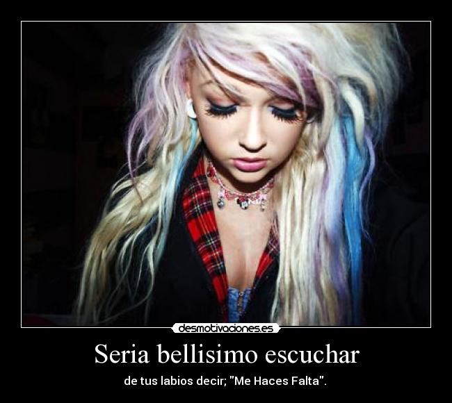 Seria bellisimo escuchar - de tus labios decir; Me Haces Falta. ❤