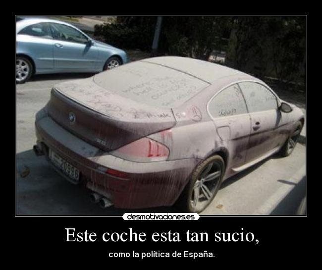 Este coche esta tan sucio, - como la política de España.
