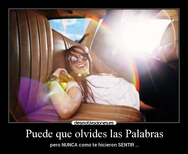 Puede que olvides las Palabras - pero NUNCA como te hicieron SENTIR ...