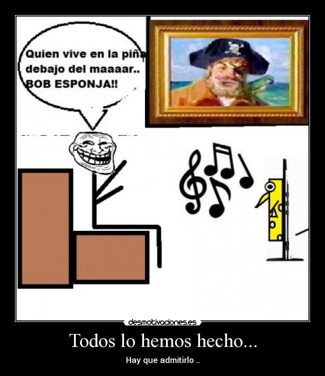 Todos lo hemos hecho... -