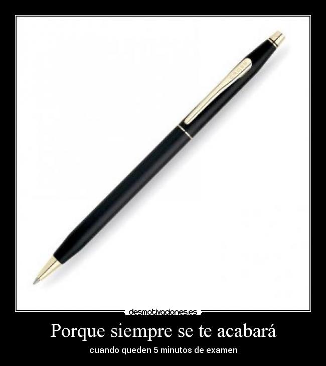 Porque siempre se te acabará - cuando queden 5 minutos de examen