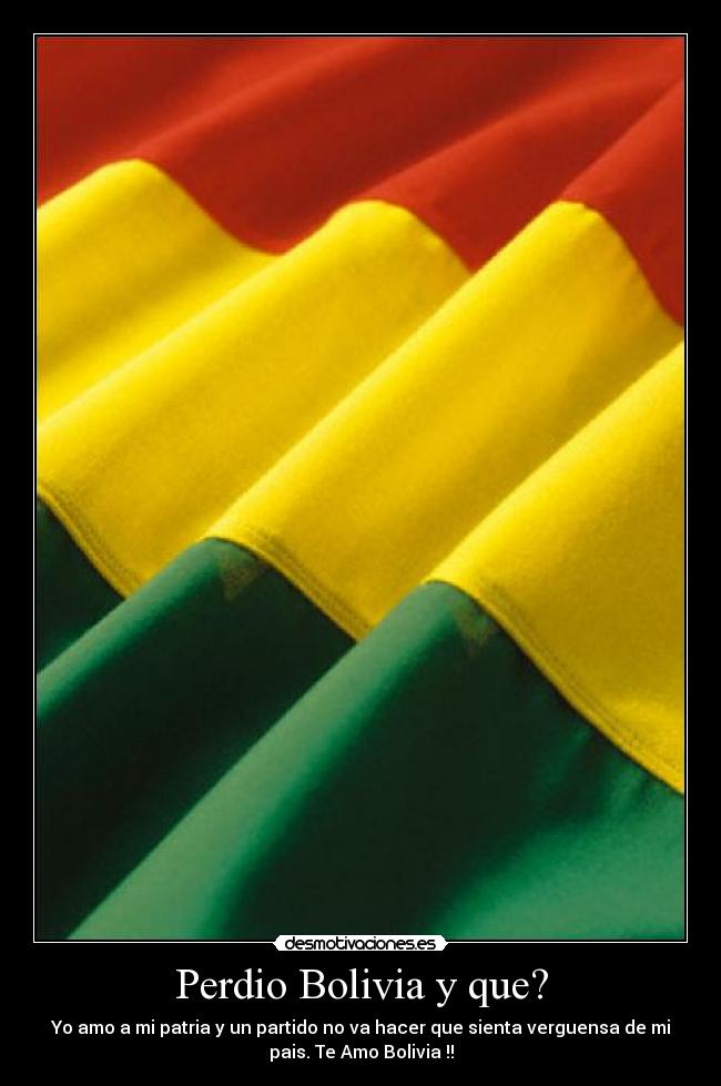 Perdio Bolivia y que? - Yo amo a mi patria y un partido no va hacer que sienta verguensa de mi
pais. Te Amo Bolivia !!