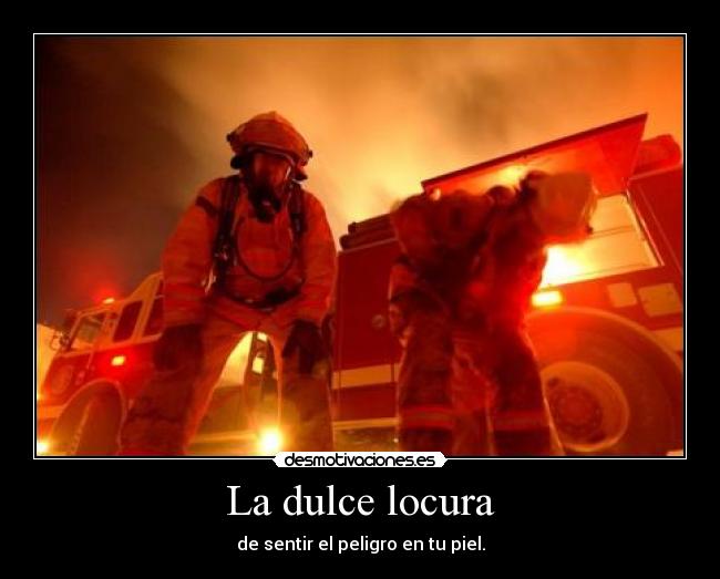 La dulce locura - de sentir el peligro en tu piel.
