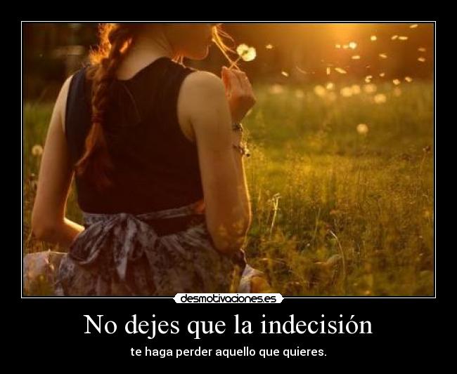 No dejes que la indecisión - 