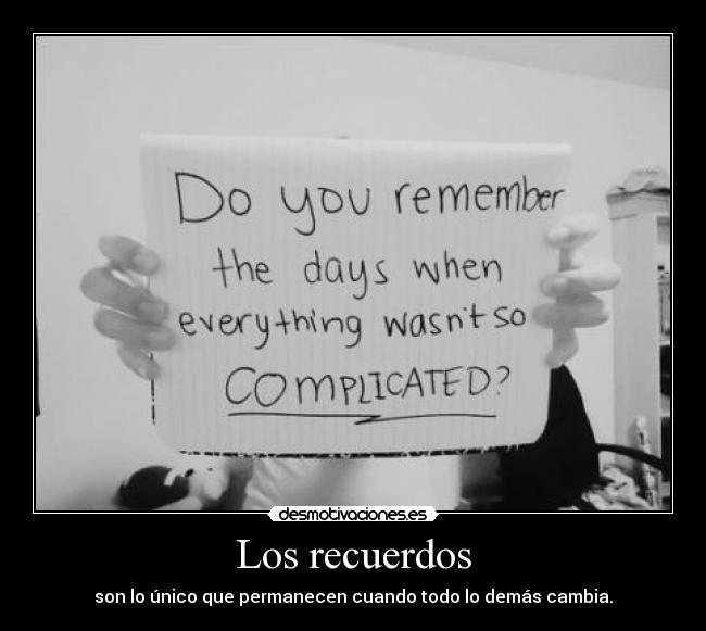 Los recuerdos - son lo único que permanecen cuando todo lo demás cambia.