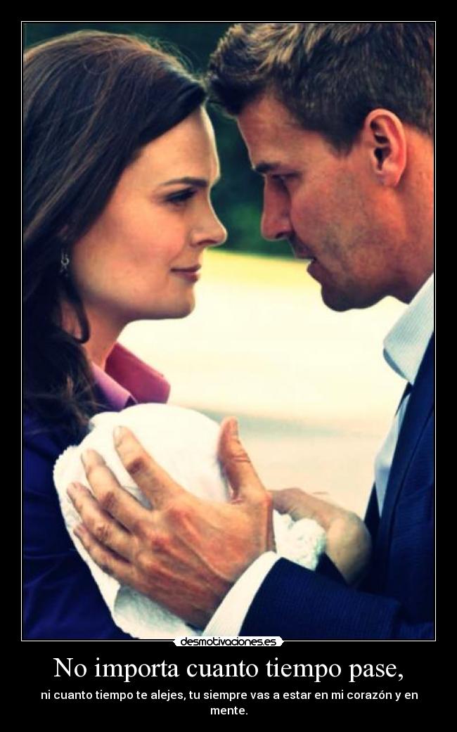 No importa cuanto tiempo pase, - ni cuanto tiempo te alejes, tu siempre vas a estar en mi corazón y en mente.