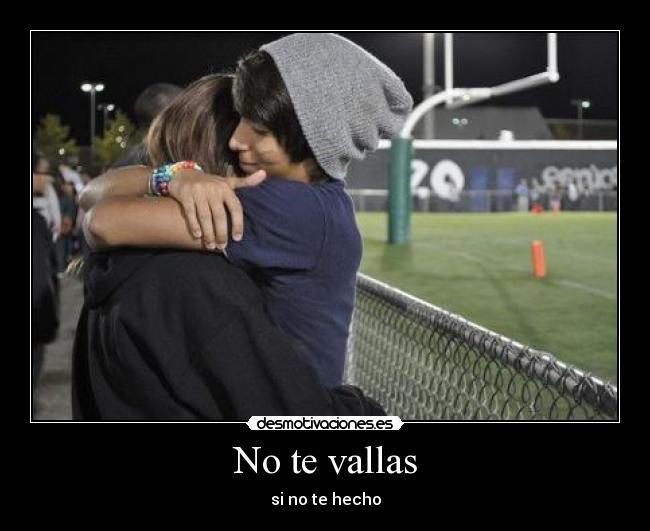 No te vallas - si no te hecho