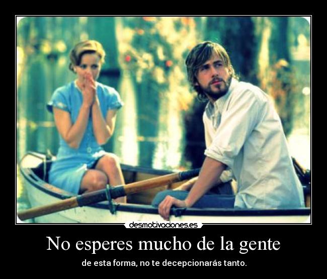 No esperes mucho de la gente - de esta forma, no te decepcionarás tanto.