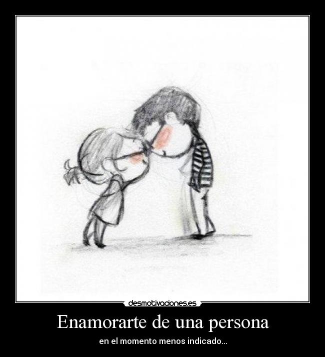 Enamorarte de una persona - en el momento menos indicado...