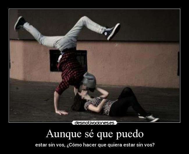 Aunque sé que puedo - estar sin vos, ¿Cómo hacer que quiera estar sin vos?