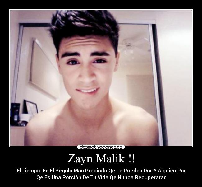 Zayn Malik !! - El Tiempo  Es El Regalo Màs Preciado Qe Le Puedes Dar A Alguien Por
Qe Es Una Porciòn De Tu Vida Qe Nunca Recuperaras