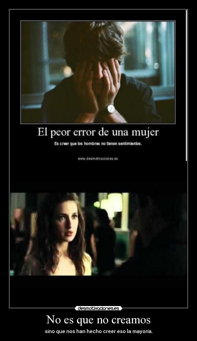 No es que no creamos - sino que nos han hecho creer eso la mayoría.