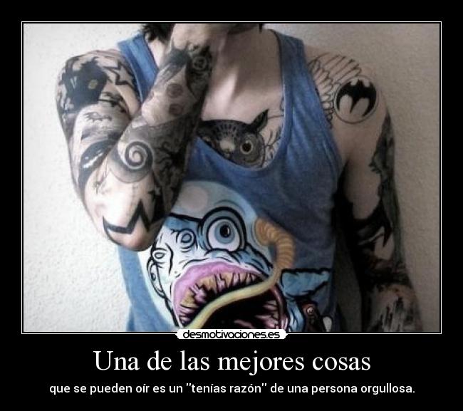 Una de las mejores cosas - que se pueden oír es un tenías razón de una persona orgullosa.