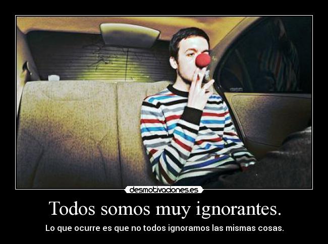 Todos somos muy ignorantes. - 