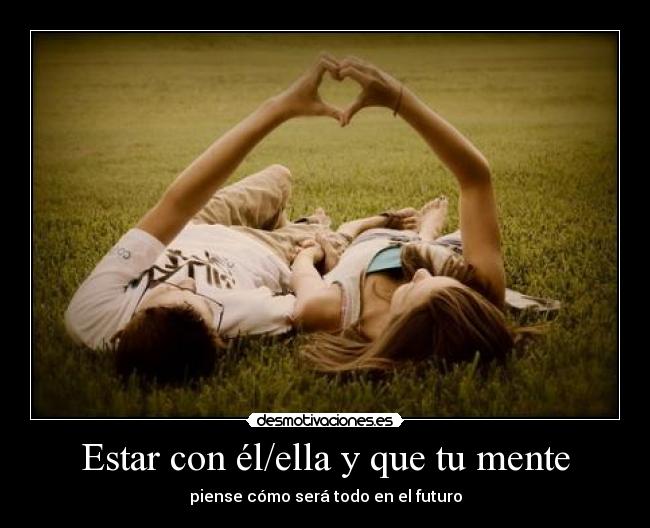 Estar con él/ella y que tu mente - 