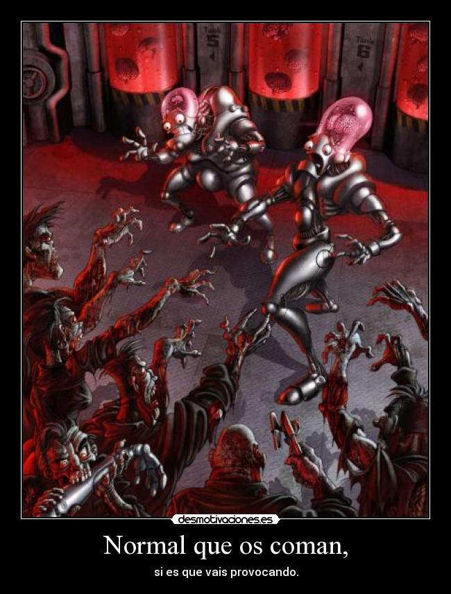 Normal que os coman, - si es que vais provocando.