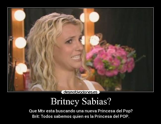 Britney Sabias? - Que Mtv esta buscando una nueva Princesa del Pop?
Brit: Todos sabemos quien es la Princesa del POP.